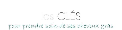 Les clés pour mieux prendre soin de ses cheveux gras